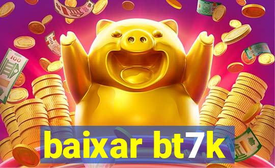 baixar bt7k